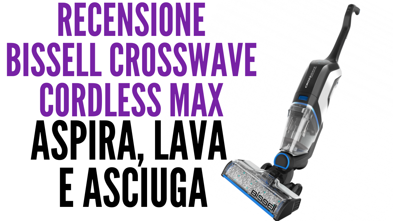 Recensione Bissell CrossWave Cordless Max: aspira, lava e asciuga